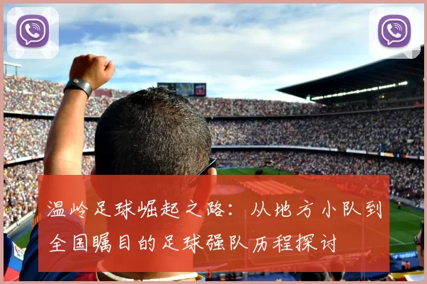 温岭足球崛起之路：从地方小队到全国瞩目的足球强队历程探讨
